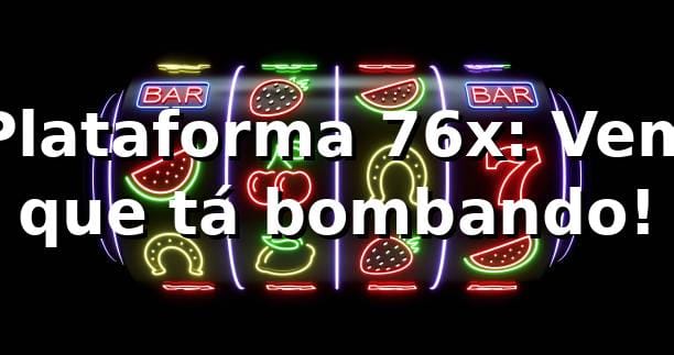 Plataforma 76x: Vem que tá bombando! 🚀