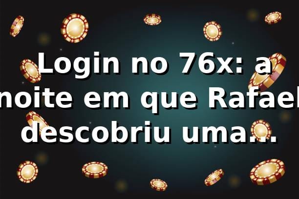 🎰 Login no 76x: a noite em que Rafael descobriu uma plataforma 76x sem complicação